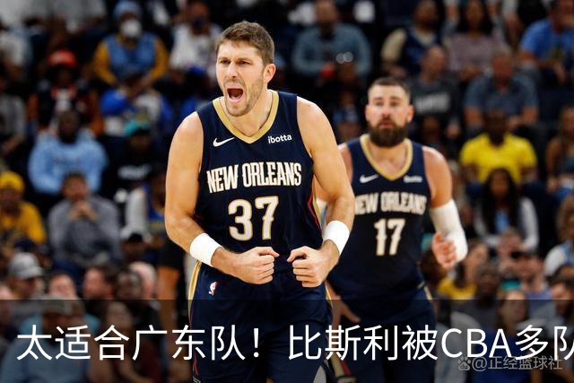 太适合广东队！比斯利被CBA多队疯抢，上赛季在活塞场均16分！